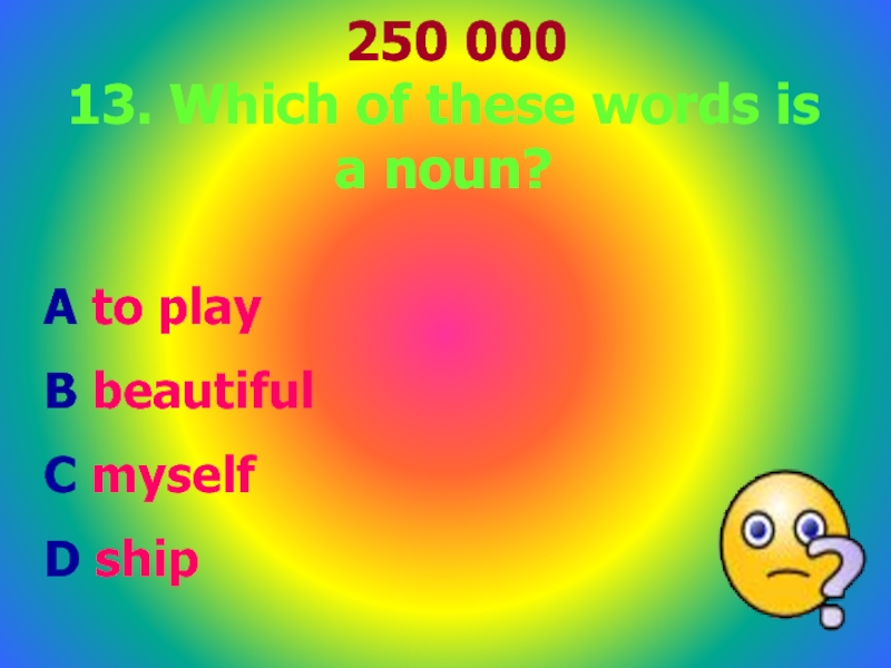 250 00013. Which of these words is a noun?A to playB beautiful C myself D ship