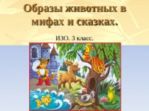 Презентация к уроку ИЗО в 3 классе Образы животных в мифах и сказках