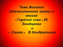 Презентация Тема Великой Отечественной войны в книгах Горячий снегЮ.Бондарева и  Сашка В.Кондратьева