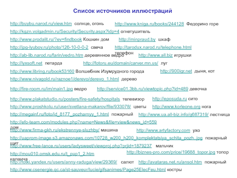 http://megainf.ru/foto/id_8177_pozharnyy_1.html пожарныйhttp://www.free-lance.ru/users/ladysweet/viewproj.php?prjid=1879237  мальчикhttp://efo-team.com/modules.php?name=News&file=view&news_id=559 домhttp://service01.3bb.ru/viewtopic.php?id=489 девочкаhttp://www.csenergie.qc.ca/st-sauveur/lucie/gifsanimes/Page25ElecFeu.html кострыhttp://mou010.omsk.edu.ru/t_pup1_2.htm каланчаhttp://avataras.net.ru/ansol.htm пожарныйhttp://fotki.yandex.ru/users/anny-raduga/view/29369/  салютhttp://www.firma-gkh.ru/ekstrennye-sluzhby/ машинаhttp://fire-room.ru/im/main1.jpg ведро http://biznes-pro.com/price/19688_topor.jpg топорhttp://uaprom-image.s3.amazonaws.com/10728_w200_h200_komplektatsiya_schita_pozh..jpg пожарный щитhttp://www.proshkolu.ru/user/svetlana-makarov/file/933078/