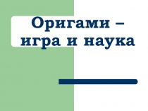 Презентация Оригами - игра и наука