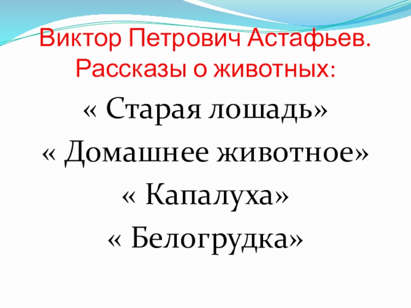 Виктор Петрович Астафьев. Рассказы о животных:« Старая лошадь»« Домашнее животное» « Капалуха» « Белогрудка»