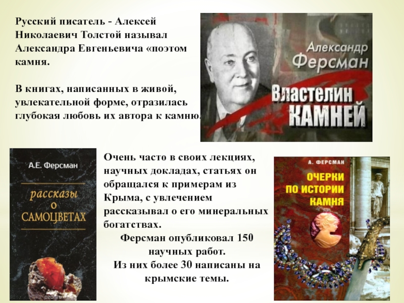Русский писатель - Алексей Николаевич Толстой называл Александра Евгеньевича «поэтом камня. В книгах, написанных в живой, увлекательной