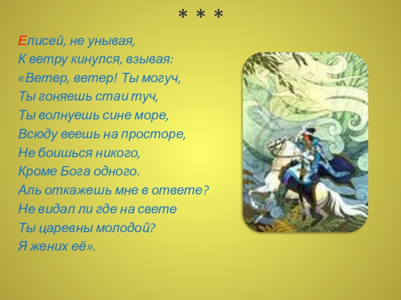 * * *Елисей, не унывая,К ветру кинулся, взывая:«Ветер, ветер! Ты могуч,Ты гоняешь стаи туч,Ты волнуешь сине море,Всюду