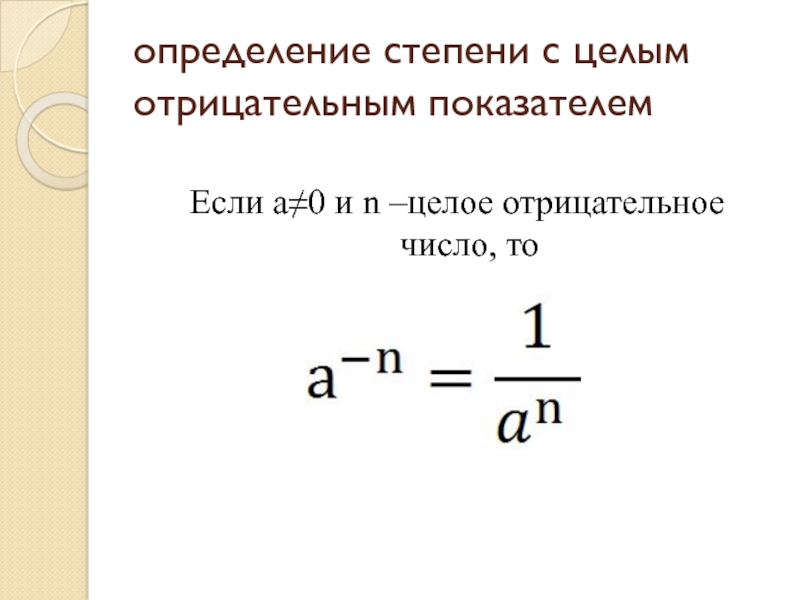определение степени с целым отрицательным показателемЕсли а≠0 и n –целое отрицательное число, то