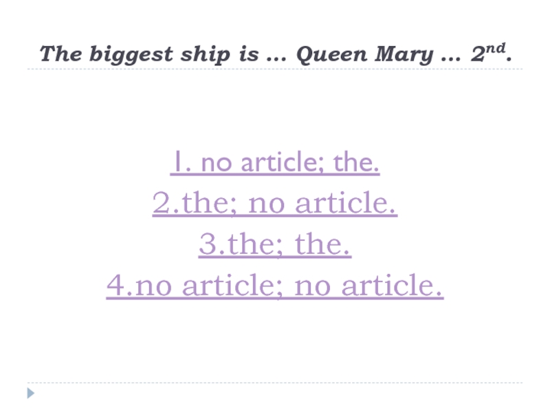The biggest ship is … Queen Mary … 2nd.1. no article; the.2.the; no article.3.the; the.4.no article; no