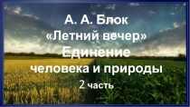 Презентация по русской литературе на тему А. А. Блок Летний вечер. Единение человека и природы часть 2