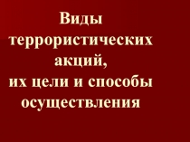 Презентация по ОБЖ Виды террористических акций (9класс)