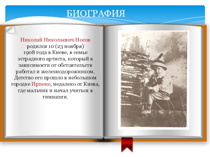 Николай Николаевич Носов родился 10 (23 ноября) 1908 года в Киеве, в семье эстрадного артиста, который в зависимости от обстоятельств