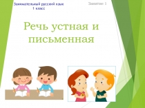Презентация по занимательному русскому языку по теме: Речь устная и письменная. 1 класс. Занятие 1