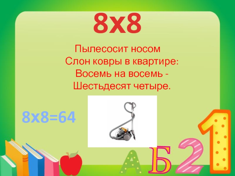 8 четыре. Пылесосит носом слон ковры в квартире: восемь на восемь –. Восемью восемь шестьдесят четыре. Таблица умножения в стихах. Шестьдесят четвертый.