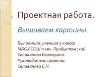 Презентация по внеурочной деятельности Умелые ручки Проектная работа. Вышиваем картины.