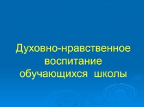 Презентация Духовно-нравственное воспитание обучающихся