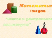 Презентация по математике на теме:Симметрии осевая и центральная