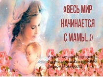 Презентация к уроку музыки на тему Весь мир начинается с мамы
