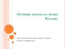 Презентация по технологии (сельскохозяйственный труд) на тему Осенние работы на полях Кубани (5 класс коррекционной школы)