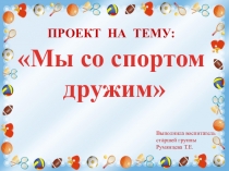 Проект на тему :Мы со спортом дружим!