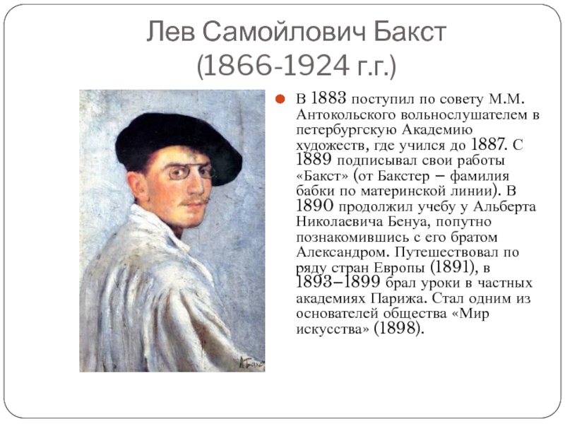 Лев Самойлович Бакст (1866-1924 г.г.)В 1883 поступил по совету М.М.Антокольского вольнослушателем в петербургскую Академию художеств, где учился