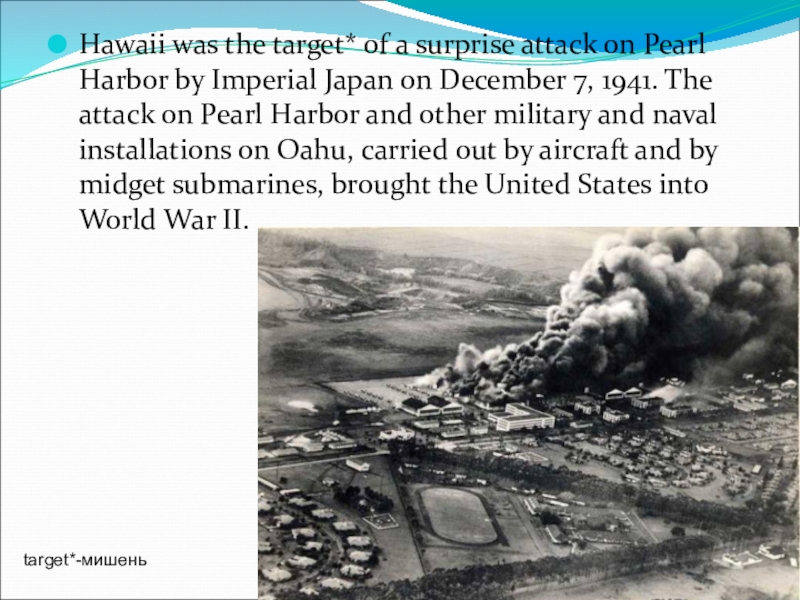 Hawaii was the target* of a surprise attack on Pearl Harbor by Imperial Japan on December 7,