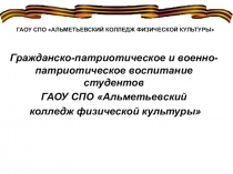 Презентации: Гражданско-патриотическое и военно-патриотическое воспитание студентов ГАОУ СПО Альметьевский колледж физической культуры