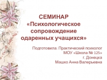 Семинар Психологическое сопровождение одаренных учащихся психолог-педагогу.