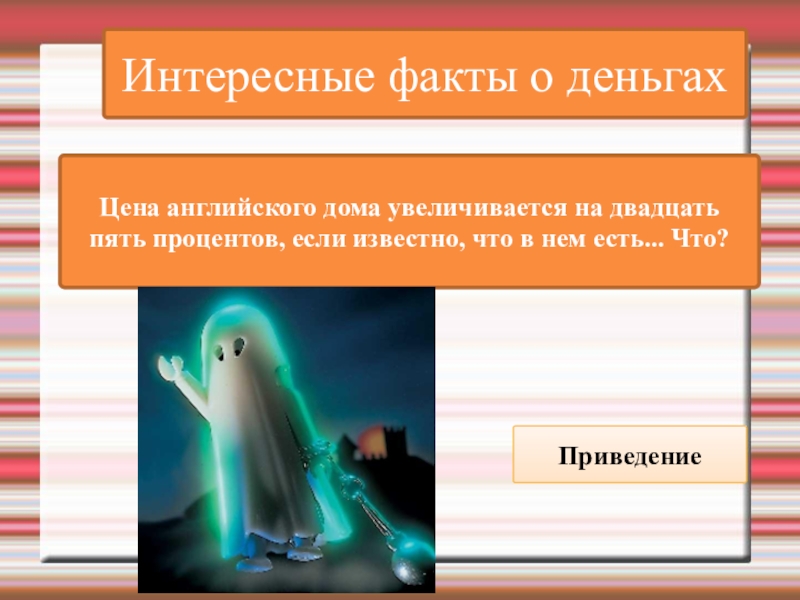 Интересные факты о деньгахЦена английского дома увеличивается на двадцать пять процентов, если известно, что в нем есть...