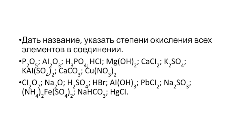 Дать название, указать степени окисления всех элементов в соединении.P2O5; AI2O3; H3PO4; HCI; Mg(OH)2; CaCI2; K2SO4; KAI(SO4)2; CaCO3;