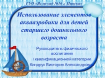 Презентация Использование элементов аквааэробики для детей старшего дошкольного возраста