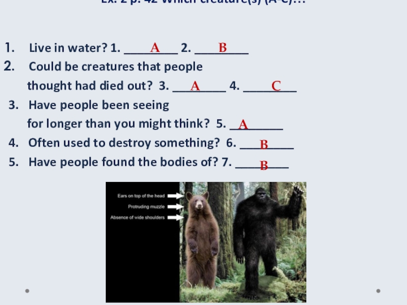 Ex. 2 p. 42 Which creature(s) (A-C)… Live in water? 1. ________ 2. ________ Could be creatures