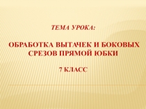 Презентация по технологии на темуОбработка вытачек и боковых срезов прямой юбки