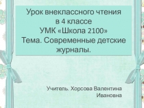 Урок внеклассного чтения с элементами проектной деятельности. 4 класс. Программа 2100 Литературное чтение. Хорсова Валентина Ивановна Учитель начальных классов МБОУ Маркинская СОШ Тема урока: Современные детские журналы