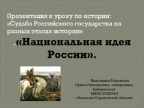 Презентация к уроку по истории: Судьба Российского государства на разных этапах истории .Национальная идея России.