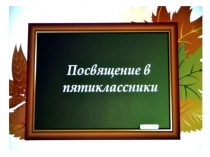 Презентация для классного часа Посвящение в пятиклассники