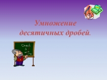 Презентация к уроку математики в 5 классе по теме Умножение десятичных дробей