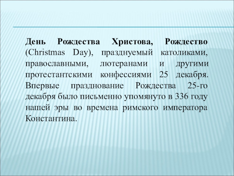 День Рождества Христова, Рождество (Christmas Day), празднуемый католиками, православными, лютеранами и другими протестантскими конфессиями 25 декабря. Впервые