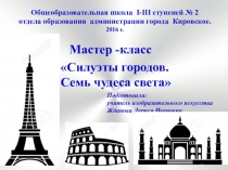 Презентация к уроку изобразительное искусство 8 класс. Мастер- класс  Силуэты городов. Семь чудес света