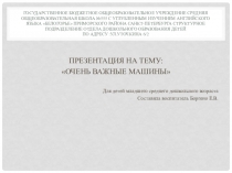 Презентация для детей младшего и среднего возрастаОчень важные машины