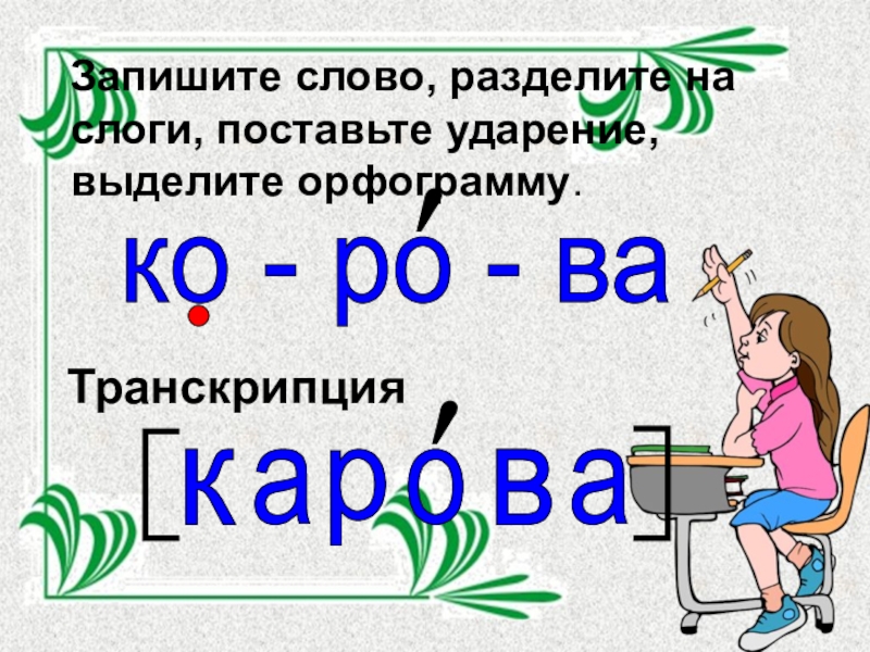 Запишите слово, разделите на слоги, поставьте ударение, выделите орфограмму.ко - ро - вааТранскрипция′′крова