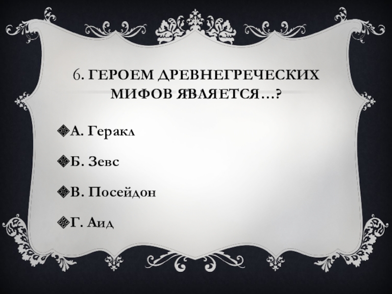 6. Героем древнегреческих мифов является…? А. ГераклБ. ЗевсВ. ПосейдонГ. Аид