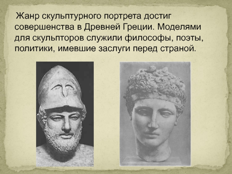 Жанр скульптурного портрета достиг совершенства в Древней Греции. Моделями для скульпторов служили философы, поэты, политики,