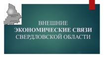 Презентация к уроку по теме Внешние экономические связи Свердловской области