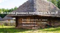 Презентация ученика 5А класса Варламова Максима на тему: Жилища разных народов