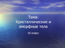 Презентация по физике на тему Кристаллические и аморфные тела 10 класс