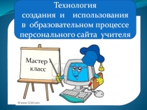 Презентация Технология создания и использования в образовательном процессе персонального сайта учителя