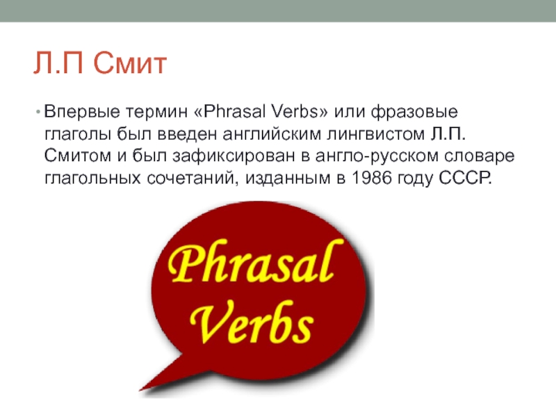 Л.П СмитВпервые термин «Phrasal Verbs» или фразовые глаголы был введен английским лингвистом Л.П. Смитом и был зафиксирован