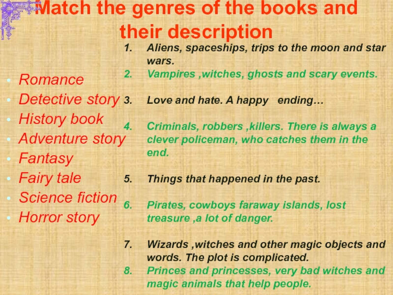 Match the genres of the books and their descriptionRomanceDetective storyHistory bookAdventure storyFantasyFairy taleScience fictionHorror storyAliens, spaceships, trips