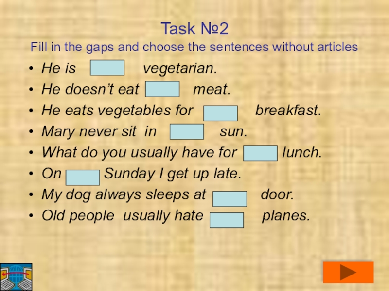 Task №2  Fill in the gaps and choose the sentences without articlesHe is