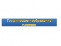 Презентация по технологии на тему Графическое изображение изделия (5 класс)