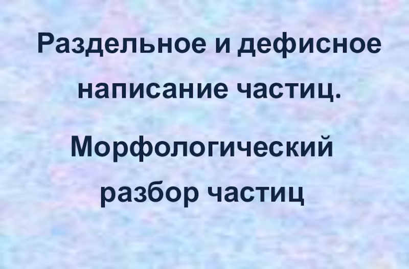 Презентация к уроку Правописание частиц. Морфологический разбор частиц, 7 класс