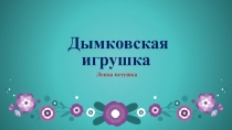 Презентация к уроку художественной керамики на тему Лепка дымковской игрушки(10-11класс)